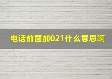 电话前面加021什么意思啊