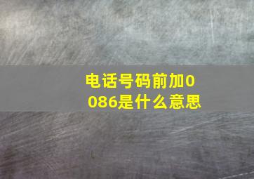 电话号码前加0086是什么意思