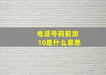 电话号码前加10是什么意思