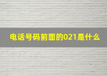 电话号码前面的021是什么