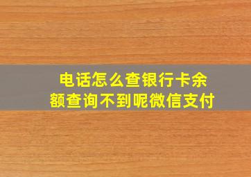 电话怎么查银行卡余额查询不到呢微信支付