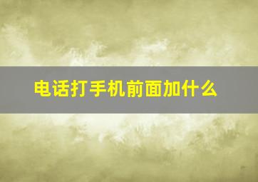 电话打手机前面加什么