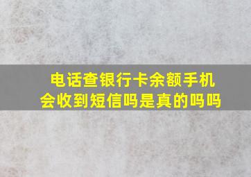 电话查银行卡余额手机会收到短信吗是真的吗吗