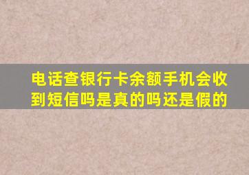 电话查银行卡余额手机会收到短信吗是真的吗还是假的