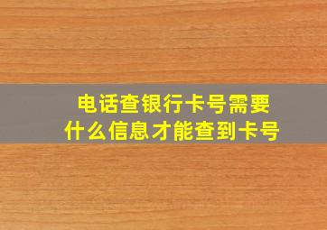 电话查银行卡号需要什么信息才能查到卡号