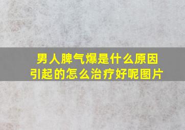 男人脾气爆是什么原因引起的怎么治疗好呢图片