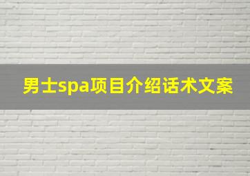 男士spa项目介绍话术文案