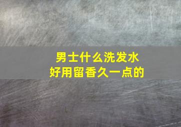 男士什么洗发水好用留香久一点的