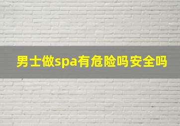 男士做spa有危险吗安全吗