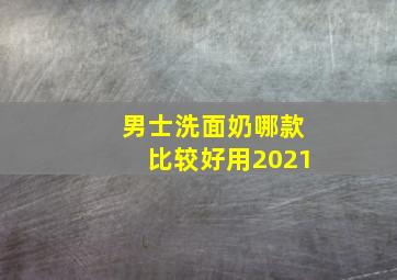 男士洗面奶哪款比较好用2021