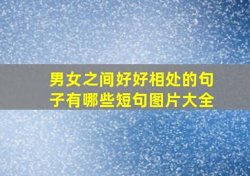 男女之间好好相处的句子有哪些短句图片大全