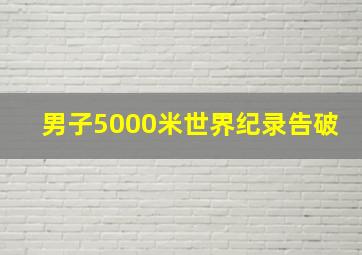 男子5000米世界纪录告破