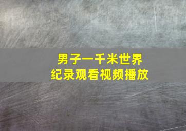 男子一千米世界纪录观看视频播放