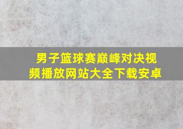 男子篮球赛巅峰对决视频播放网站大全下载安卓