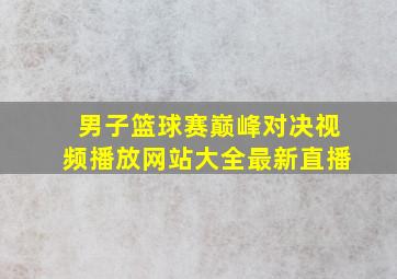 男子篮球赛巅峰对决视频播放网站大全最新直播