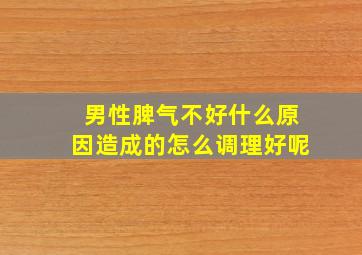 男性脾气不好什么原因造成的怎么调理好呢