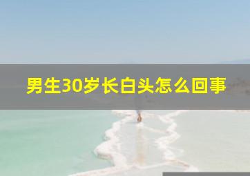 男生30岁长白头怎么回事