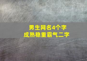 男生网名4个字成熟稳重霸气二字