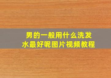 男的一般用什么洗发水最好呢图片视频教程