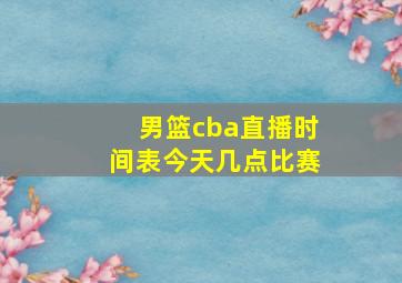 男篮cba直播时间表今天几点比赛