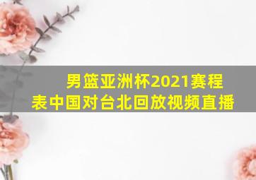 男篮亚洲杯2021赛程表中国对台北回放视频直播