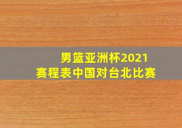 男篮亚洲杯2021赛程表中国对台北比赛