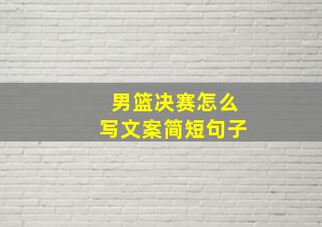 男篮决赛怎么写文案简短句子