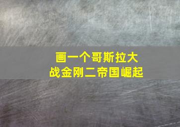 画一个哥斯拉大战金刚二帝国崛起