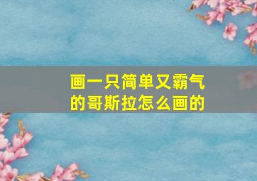 画一只简单又霸气的哥斯拉怎么画的