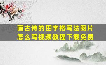 画古诗的田字格写法图片怎么写视频教程下载免费