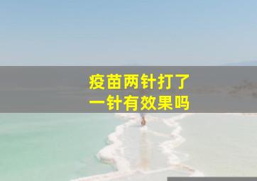 疫苗两针打了一针有效果吗