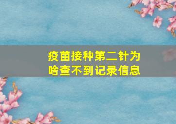 疫苗接种第二针为啥查不到记录信息