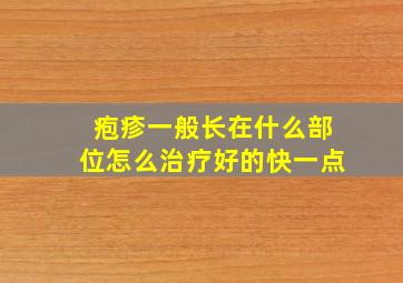 疱疹一般长在什么部位怎么治疗好的快一点