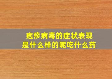 疱疹病毒的症状表现是什么样的呢吃什么药