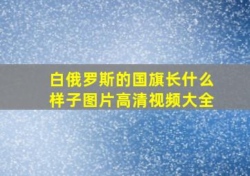 白俄罗斯的国旗长什么样子图片高清视频大全