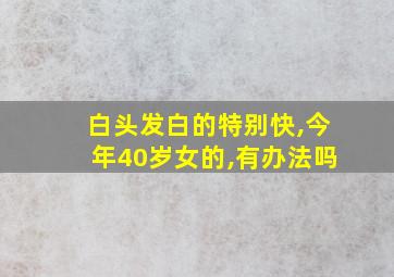 白头发白的特别快,今年40岁女的,有办法吗