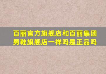 百丽官方旗舰店和百丽集团男鞋旗舰店一样吗是正品吗