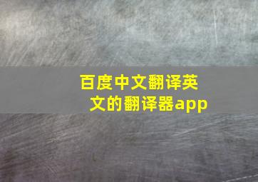 百度中文翻译英文的翻译器app