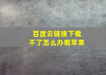 百度云链接下载不了怎么办呢苹果