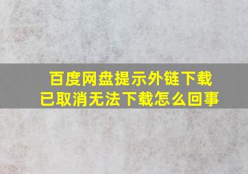 百度网盘提示外链下载已取消无法下载怎么回事