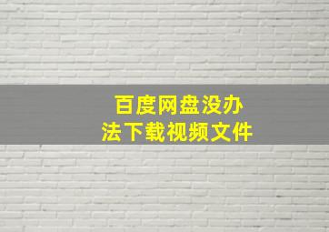 百度网盘没办法下载视频文件