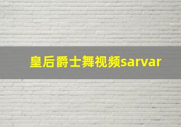 皇后爵士舞视频sarvar