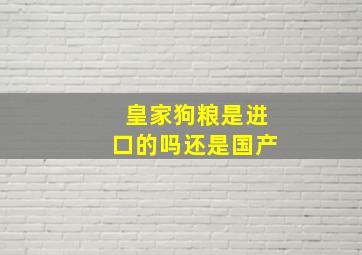 皇家狗粮是进口的吗还是国产