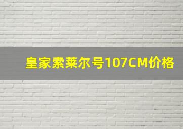 皇家索莱尔号107CM价格