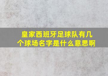 皇家西班牙足球队有几个球场名字是什么意思啊