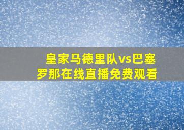 皇家马德里队vs巴塞罗那在线直播免费观看