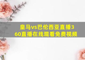 皇马vs巴伦西亚直播360直播在线观看免费视频