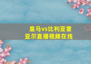 皇马vs比利亚雷亚尔直播视频在线