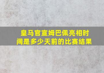 皇马官宣姆巴佩亮相时间是多少天前的比赛结果