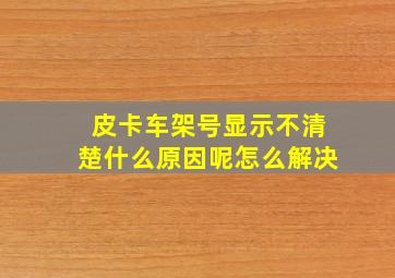 皮卡车架号显示不清楚什么原因呢怎么解决